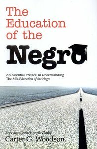 The Education of the Negro: An Essential Preface to Understanding the Mis-Education of the Negro, by Carter G. Woodson
