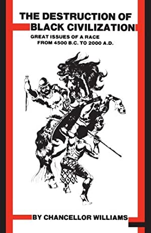 Destruction of Black Civilization : Great Issues of a Race from 4500 B.C. to 2000 A.D. by Chancellor Williams