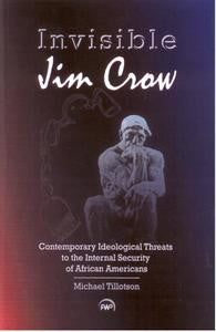 INVISIBLE JIM CROW: Contemporary Ideological Threats to the Internal Security of African Americans, by Michael Tillotson