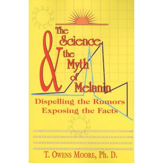 The Science and the Myth of Melanin: Exposing the Truths by T. Owens Moore