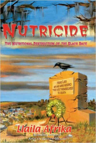 Nutricide:The Nutritional Destruction of the Black Race by Llaila Afrika