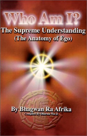 WHO AM I?: The Supreme Understanding by Bhagwan Ra Afrika